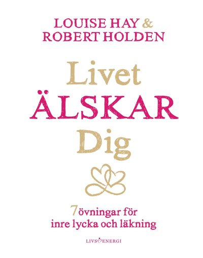 Cover for Robert Holden · Livet älskar dig : 7 övningar för inre lycka och läkning (Gebundesens Buch) (2019)