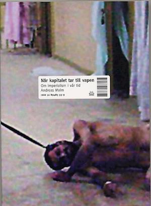 Cover for Andreas Malm · När kapitalet tar till vapen : Om imperialism i vår tid (Bog) (2004)