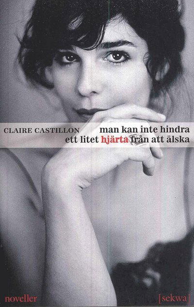 Cover for Claire Castillon · Man kan inte hindra ett litet hjärta från att älska (Book) (2008)