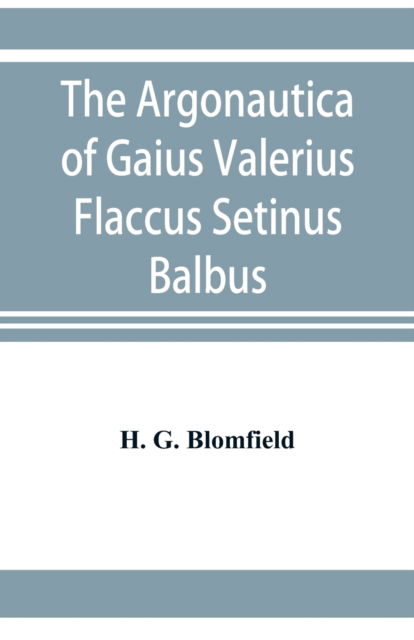 Cover for H G Blomfield · The Argonautica of Gaius Valerius Flaccus Setinus Balbus (Paperback Bog) (2019)