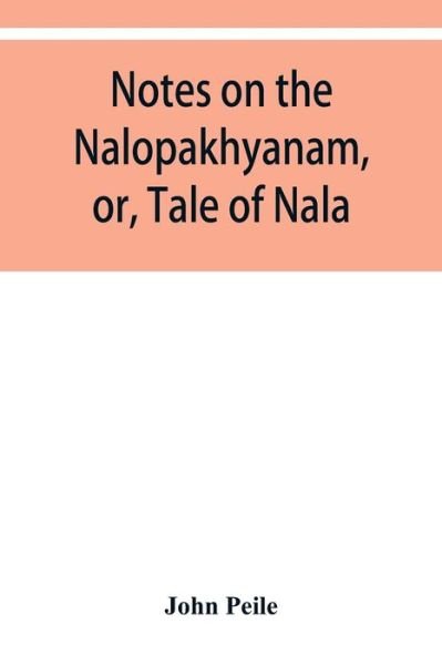 Cover for Peile John Peile · Notes on the Nalopakhyanam, or, Tale of Nala (Paperback Book) (2019)