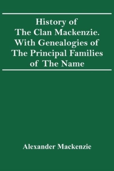 Cover for Alexander Mackenzie · History Of The Clan Mackenzie. With Genealogies Of The Principal Families Of The Name (Paperback Bog) (2021)