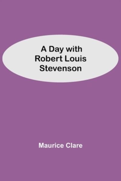 A Day with Robert Louis Stevenson - Maurice Clare - Kirjat - Alpha Edition - 9789354599354 - tiistai 8. kesäkuuta 2021