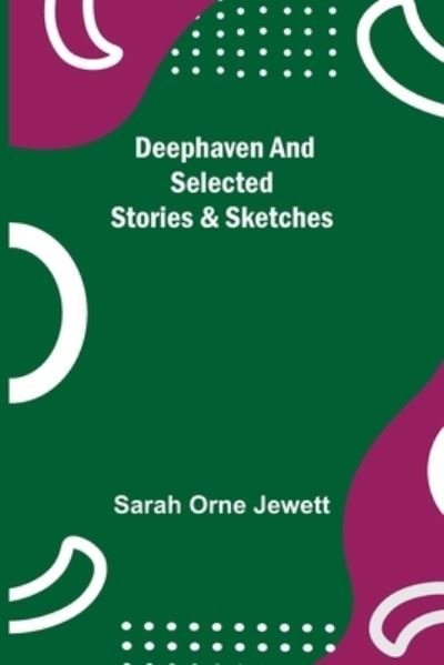 Cover for Sarah Orne Jewett · Deephaven and Selected Stories &amp; Sketches (Taschenbuch) (2021)
