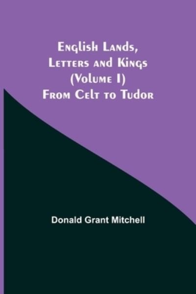 English Lands, Letters and Kings (Volume I) - Donald Grant Mitchell - Books - Alpha Edition - 9789354841354 - July 21, 2021