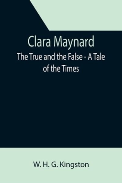 Cover for W. H. G. Kingston · Clara Maynard; The True and the False - A Tale of the Times (Paperback Book) (2021)