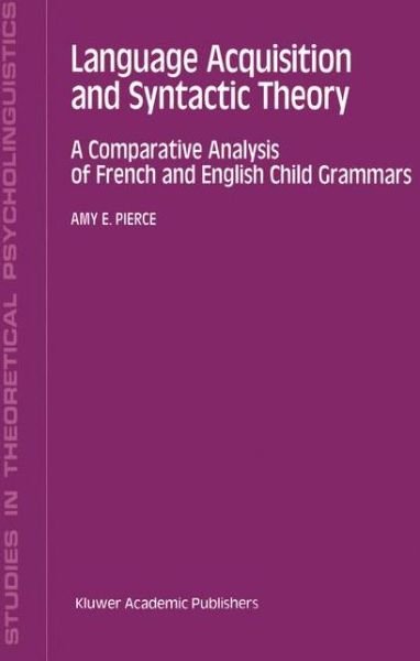 A.E. Pierce · Language Acquisition and Syntactic Theory: A Comparative Analysis of French and English Child Grammars - Studies in Theoretical Psycholinguistics (Pocketbok) [Softcover reprint of the original 1st ed. 1992 edition] (2013)