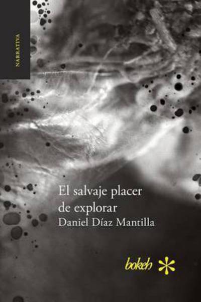 El salvaje placer de explorar - Daniel Díaz Mantilla - Boeken - Bokeh - 9789491515354 - 6 januari 2016