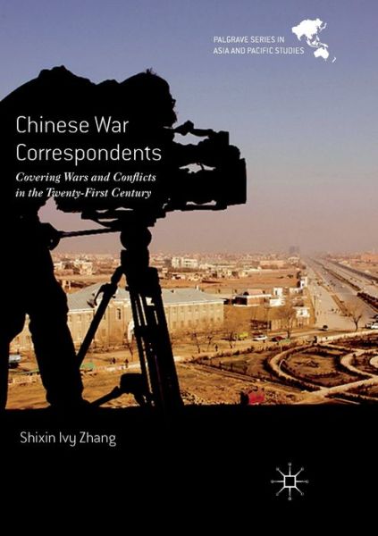 Chinese War Correspondents: Covering Wars and Conflicts in the Twenty-First Century - Palgrave Series in Asia and Pacific Studies - Shixin Ivy Zhang - Books - Springer Verlag, Singapore - 9789811094354 - June 27, 2018