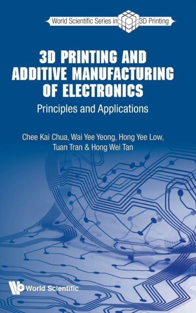 Cover for Chee Kai Chua · 3d Printing And Additive Manufacturing Of Electronics: Principles And Applications (Hardcover Book) (2021)