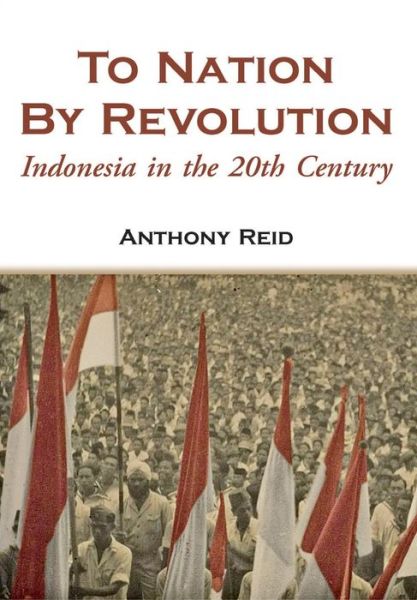 Cover for Anthony Reid · To Nation by Revolution: Indonesia in the 20th Century (Paperback Book) (2011)