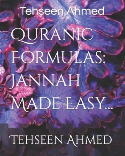 Quranic Formulas: Jannah Made Easy...: Tehseen Ahmed - In the Name of Love - Tehseen Ahmed - Libros - Independently Published - 9798423749354 - 26 de febrero de 2022
