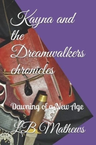 Kayna and the Dreamwalkers chronicles: Dawning of a New Age - Lb Mathews - Bøger - Independently Published - 9798454567354 - 12. august 2021