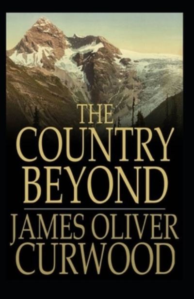 Cover for James Oliver Curwood · The Country Beyond: James Oliver Curwood (Classics, Literature, Action and Adventure, Westerns) [Annotated] (Paperback Book) (2021)