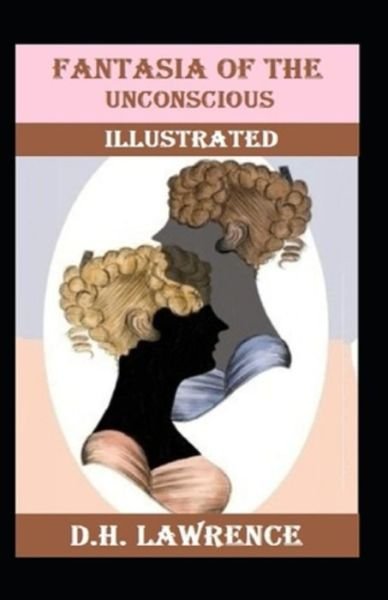 Fantasia of the Unconscious Illustrated - D H Lawrence - Bøger - Independently Published - 9798519486354 - 12. juni 2021