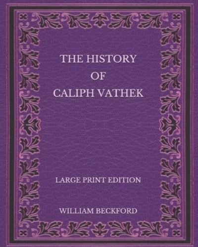 Cover for William Beckford · The History of Caliph Vathek - Large Print Edition (Paperback Book) (2020)