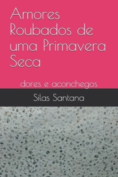 Cover for Silas Cézar Santana · Amores Roubados de uma Primavera Seca (Paperback Book) (2020)