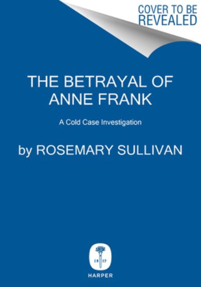 The Betrayal of Anne Frank: A Cold Case Investigation - Rosemary Sullivan - Książki - HarperCollins - 9780062892355 - 18 stycznia 2022