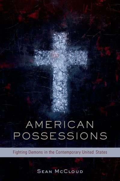 Cover for McCloud, Sean (Associate Professor of Religious Studies, Associate Professor of Religious Studies, University of North Carolina at Charlotte, Charlotte, NC) · American Possessions: Fighting Demons in the Contemporary United States (Hardcover Book) (2015)