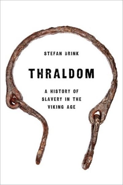 Cover for Brink, Stefan (Honorary Research Associate, Honorary Research Associate, Department of Anglo-Saxon, Norse, and Celtic at the University of Cambridge) · Thraldom: A History of Slavery in the Viking Age (Hardcover Book) (2021)