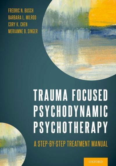 Cover for Busch, Fredric (Clinical Professor of Psychiatry, Clinical Professor of Psychiatry, Weill Cornell Medical College) · Trauma Focused Psychodynamic Psychotherapy: A Step-by-Step Treatment Manual (Paperback Book) (2021)