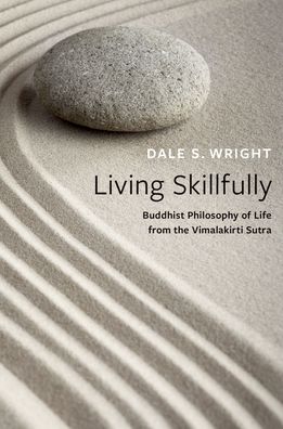 Cover for Wright, Dale S. (Gamble Distinguished Professor of Religious Studies and Asian Studies, Emeritus, Gamble Distinguished Professor of Religious Studies and Asian Studies, Emeritus, Occidental College) · Living Skillfully: Buddhist Philosophy of Life from the Vimalakirti Sutra (Hardcover Book) (2022)