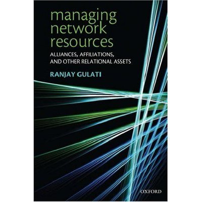 Cover for Gulati, Ranjay (, Michael L. Nemmers Distinguished Professor of Strategy and Organizations, Kellogg School of Management, Northwestern University) · Managing Network Resources: Alliances, Affiliations, and Other Relational Assets (Hardcover Book) (2007)