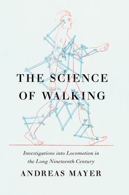 Cover for Andreas Mayer · The Science of Walking: Investigations into Locomotion in the Long Nineteenth Century (Hardcover Book) (2020)