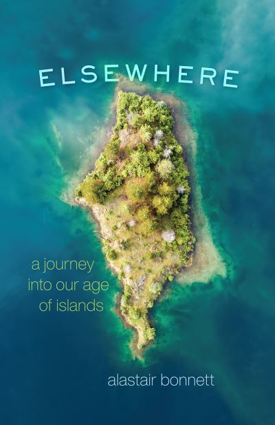 Cover for Alastair Bonnett · Elsewhere: A Journey Into Our Age of Islands (Gebundenes Buch) (2021)