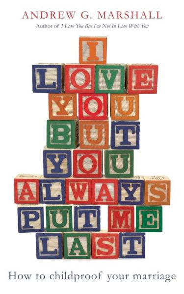 I Love You But You Always Put Me Last: How to childproof your marriage - Andrew G. Marshall - Books - Pan Macmillan - 9780230770355 - September 12, 2013
