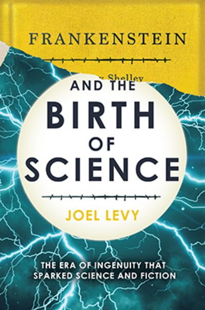Cover for Joel Levy · Frankenstein and the Birth of Science: The Era of Ingenuity that Electrified Science and Fiction (Hardcover bog) (2018)