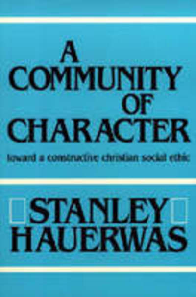 A Community of Character: Toward a Constructive Christian Social Ethic - Stanley Hauerwas - Books - University of Notre Dame Press - 9780268007355 - January 31, 1991