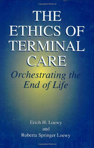 Cover for Erich E.H. Loewy · The Ethics of Terminal Care: Orchestrating the End of Life (Hardcover Book) [2002 edition] (2000)