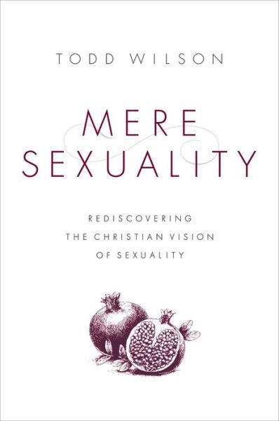 Cover for Todd A. Wilson · Mere Sexuality: Rediscovering the Christian Vision of Sexuality (Paperback Bog) (2017)