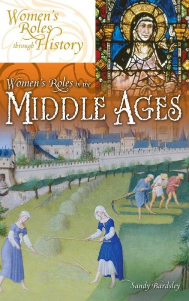 Cover for Sandy Bardsley · Women's Roles in the Middle Ages - Women's Roles through History (Hardcover Book) [Annotated edition] (2007)