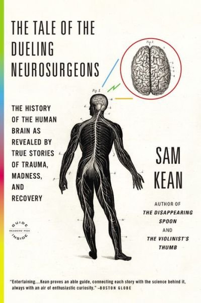 Cover for Sam Kean · The Tale of the Dueling Neurosurgeons: The History of the Human Brain as Revealed by True Stories of Trauma, Madness, and Recovery (Paperback Book) (2015)