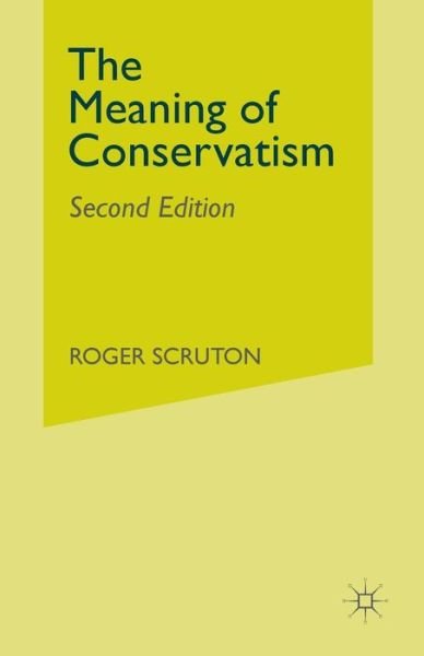 The Meaning of Conservatism - Roger Scruton - Livros - Palgrave Macmillan - 9780333376355 - 8 de novembro de 1984