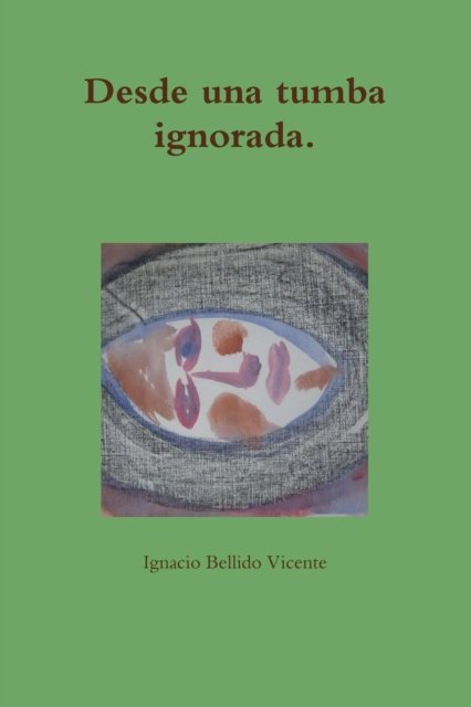 Cover for Ignacio Bellido Vicente · Desde una tumba ignorada. (Pocketbok) (2019)