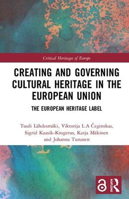Cover for Tuuli Lahdesmaki · Creating and Governing Cultural Heritage in the European Union: The European Heritage Label - Critical Heritages of Europe (Hardcover Book) (2020)