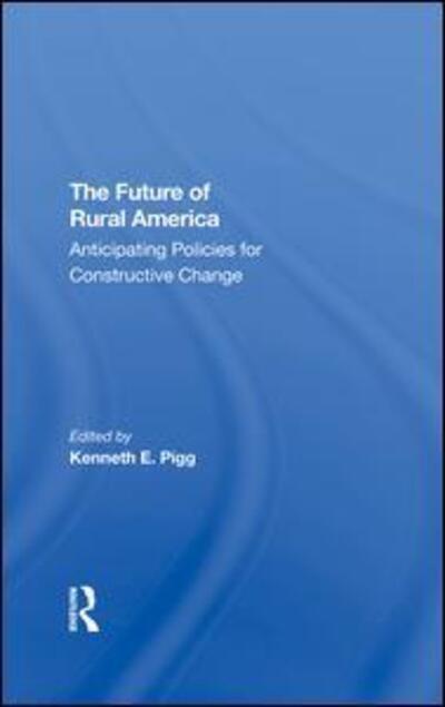 The Future Of Rural America: Anticipating Policies For Constructive Change - Kenneth Pigg - Books - Taylor & Francis Ltd - 9780367292355 - September 13, 2019