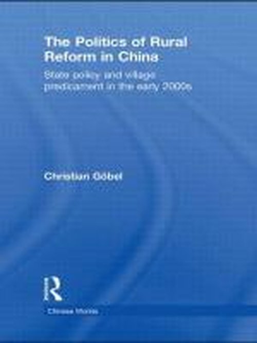 Cover for Christian Gobel · The Politics of Rural Reform in China: State Policy and Village Predicament in the Early 2000s - Chinese Worlds (Gebundenes Buch) (2010)