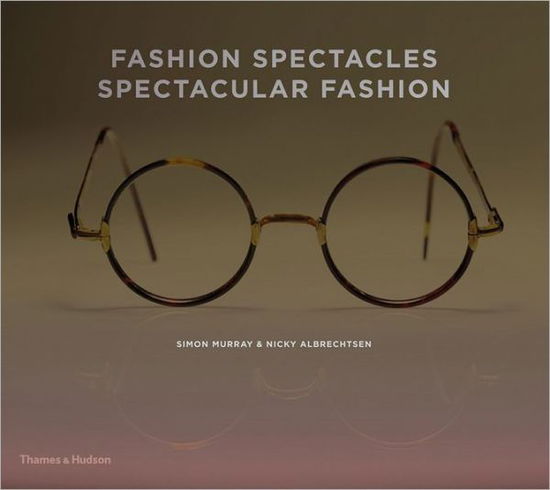 Cover for Simon Murray · Fashion Spectacles, Spectacular Fashion: Eyewear Styles and Shapes from Vintage to 2020 (Hardcover Book) (2012)