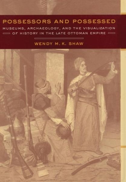 Wendy Shaw · Possessors and Possessed: Museums, Archaeology, and the Visualization of History in the Late Ottoman Empire (Hardcover Book) (2003)