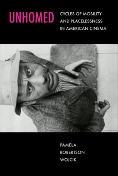 Cover for Pamela Robertson Wojcik · Unhomed: Cycles of Mobility and Placelessness in American Cinema (Inbunden Bok) (2024)