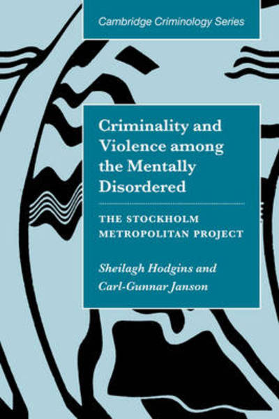 Cover for Hodgins, Sheilagh (Universite de Montreal) · Criminality and Violence among the Mentally Disordered: The Stockholm Metropolitan Project - Cambridge Studies in Criminology (Paperback Book) (2009)