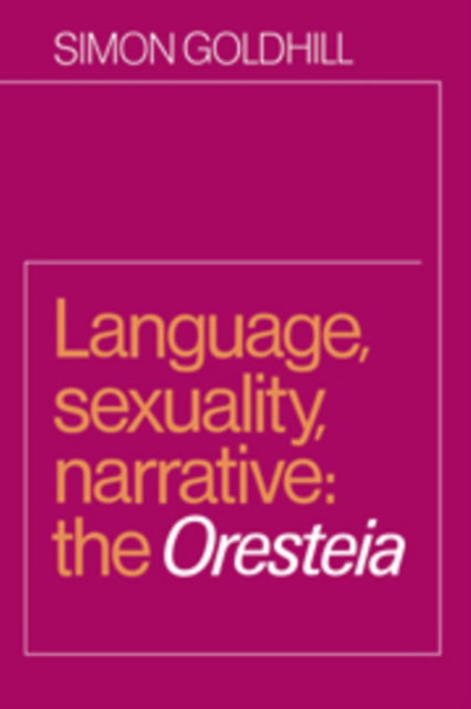 Language, Sexuality, Narrative: The Oresteia - Simon Goldhill - Books - Cambridge University Press - 9780521265355 - November 15, 1984