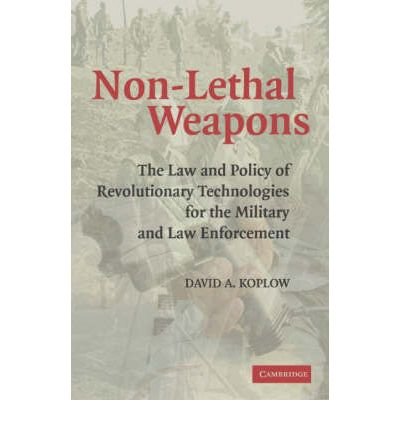 Cover for Koplow, David A. (Georgetown University, Washington DC) · Non-Lethal Weapons: The Law and Policy of Revolutionary Technologies for the Military and Law Enforcement (Pocketbok) (2006)