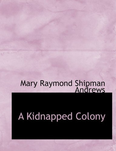 Cover for Mary Raymond Shipman Andrews · A Kidnapped Colony (Hardcover Book) [Large Print, Large Type edition] (2008)