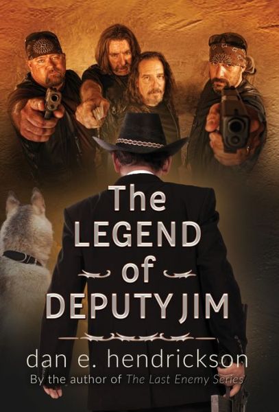 Cover for Dan E Hendrickson · The Legend of Deputy Jim : Prequel to The Last Enemy Series (Hardcover Book) (2019)