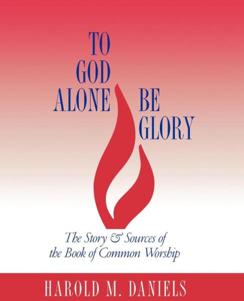 Cover for Harold M. Daniels · To God Alone Be Glory: the Story and Sources of the Book of Common Worship (Paperback Book) [1st edition] (2003)